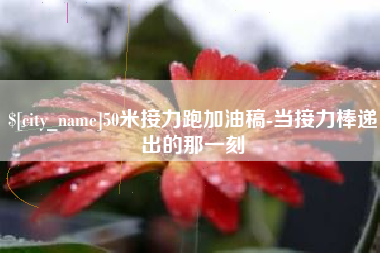 东明50米接力跑加油稿-当接力棒递出的那一刻