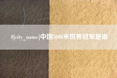 东明中国5000米世界冠军是谁