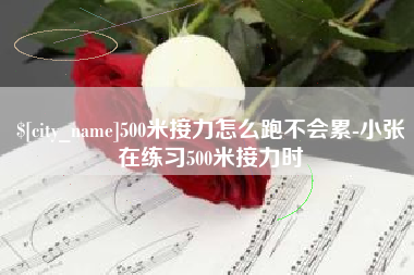 东明500米接力怎么跑不会累-小张在练习500米接力时