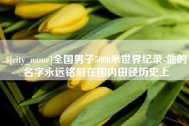 东明全国男子5000米世界纪录-他的名字永远铭刻在国内田径历史上