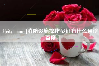 东明消防设施操作员证有什么用途百度