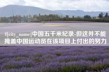 东明中国五千米纪录-但这并不能掩盖中国运动员在该项目上付出的努力