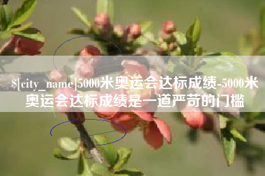 东明5000米奥运会达标成绩-5000米奥运会达标成绩是一道严苛的门槛
