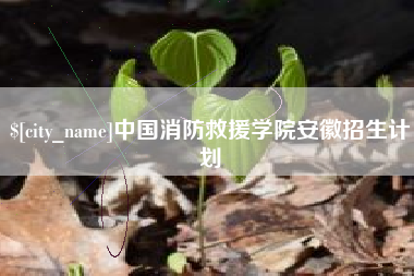 东明中国消防救援学院安徽招生计划