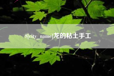 东明龙的粘土手工