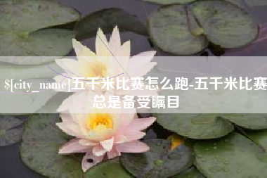 东明五千米比赛怎么跑-五千米比赛总是备受瞩目