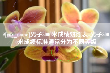 东明男子5000米成绩对照表-男子5000米成绩标准通常分为不同等级