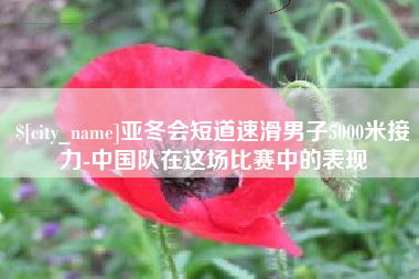 东明亚冬会短道速滑男子5000米接力-中国队在这场比赛中的表现