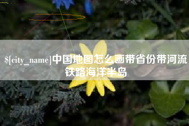 东明中国地图怎么画带省份带河流铁路海洋半岛