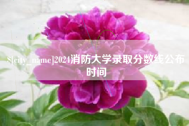 东明2024消防大学录取分数线公布时间