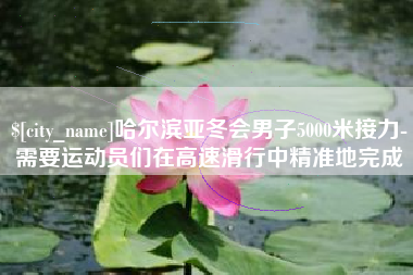 东明哈尔滨亚冬会男子5000米接力-需要运动员们在高速滑行中精准地完成