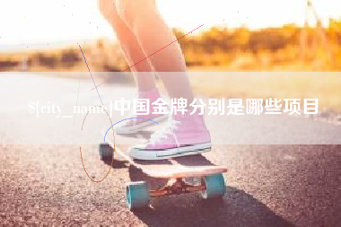 东明中国金牌分别是哪些项目