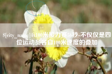 东明4x100米接力赛56秒-不仅仅是四位运动员各自100米速度的叠加