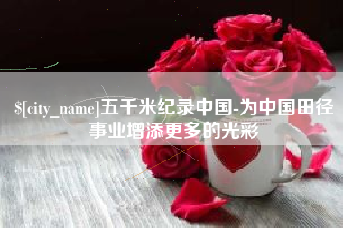 东明五千米纪录中国-为中国田径事业增添更多的光彩