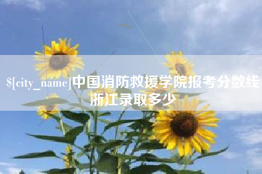 东明中国消防救援学院报考分数线浙江录取多少